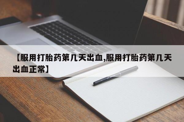 私人卖打胎药微信号【服用打胎药第几天出血,服用打胎药第几天出血正常】