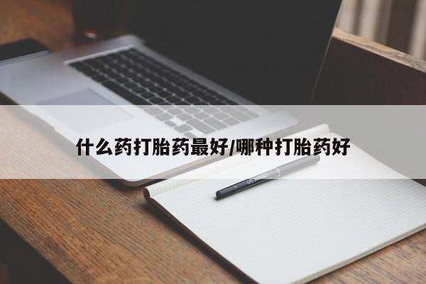 私人卖打胎药微信号什么药打胎药最好/哪种打胎药好