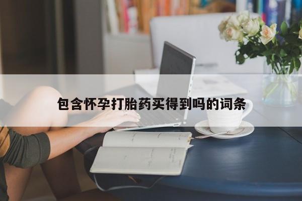 私人卖打胎药微信号包含怀孕打胎药买得到吗的词条