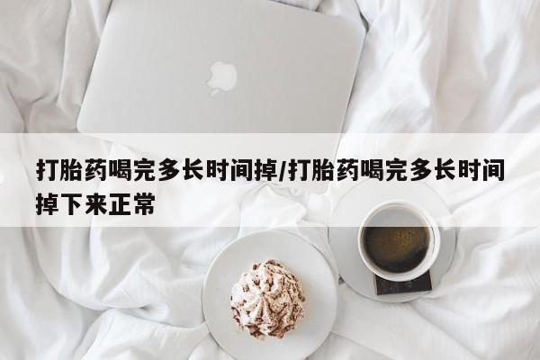 私人卖打胎药微信号打胎药喝完多长时间掉/打胎药喝完多长时间掉下来正常