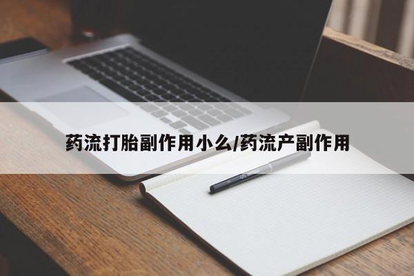 私人卖打胎药微信号药流打胎副作用小么/药流产副作用