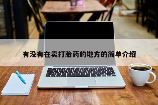 私人卖打胎药微信号有没有在卖打胎药的地方的简单介绍