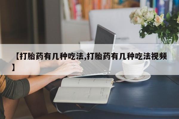 私人卖打胎药微信号【打胎药有几种吃法,打胎药有几种吃法视频】